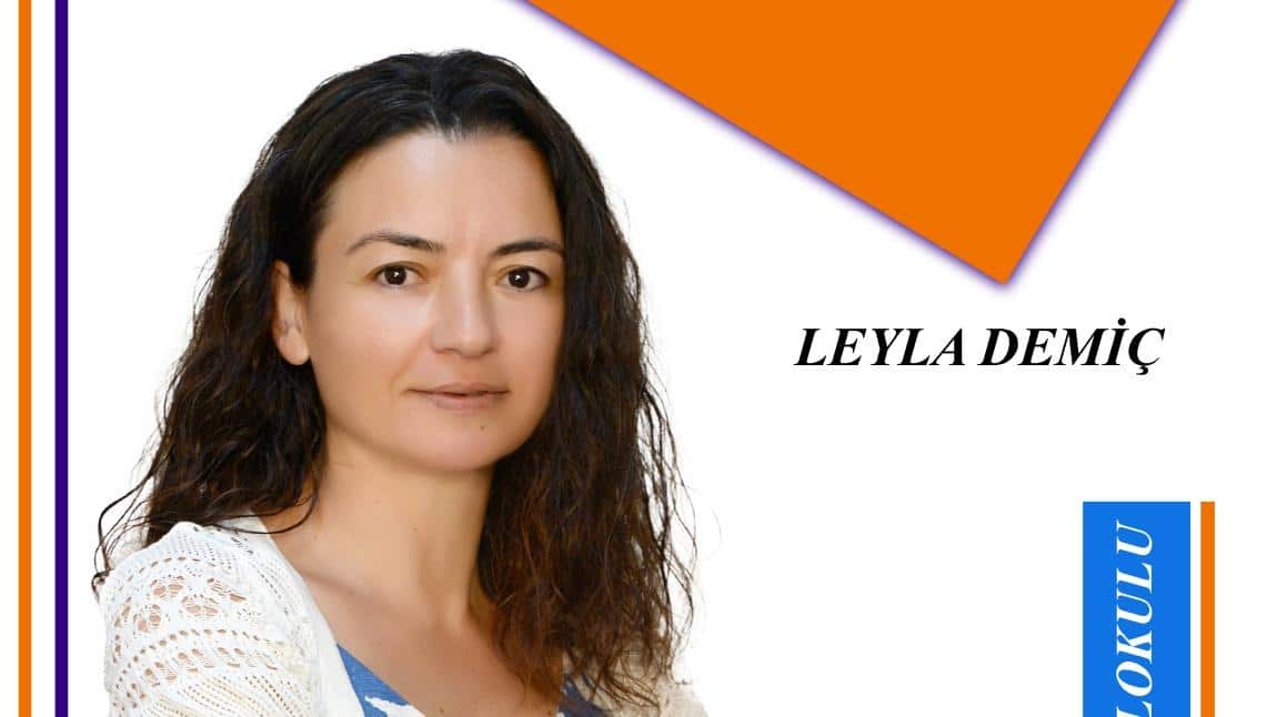 LEYLA DEMİÇ - 2-B SINIF ÖĞRETMENİ